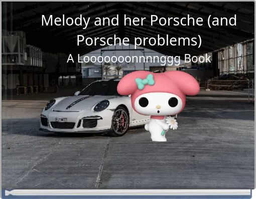 Melody and her Porsche (and Porsche problems) A Looooooonnnnggg Book