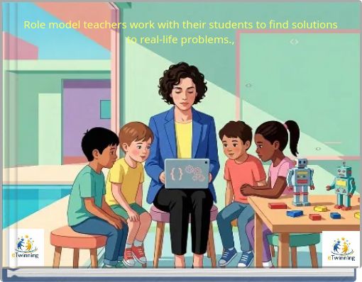 Role model teachers work with their students to find solutions to real-life problems.,