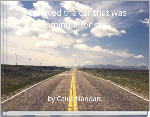 I survived the car that was coming after me.