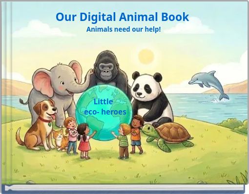 Our Digital Animal Book Animals need our help!