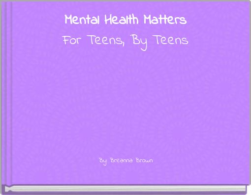 Mental Health Matters For Teens, By Teens