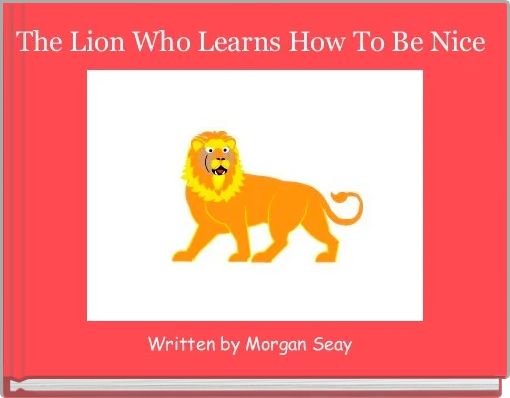 Front cover of 'The Lion Who Learns How To Be Nice' 