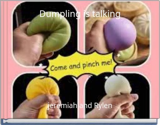 Dumpling is talking