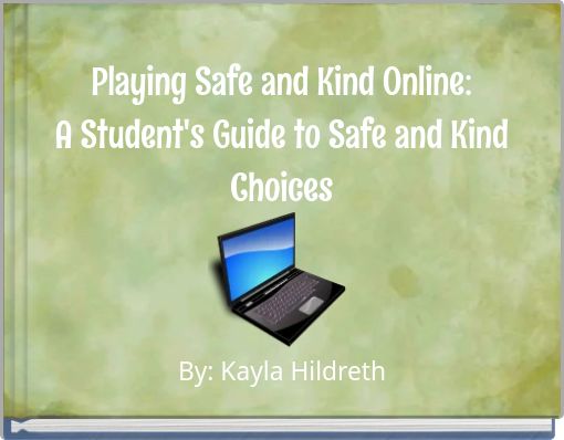 Playing Safe and Kind Online: A Student's Guide to Safe and Kind Choices