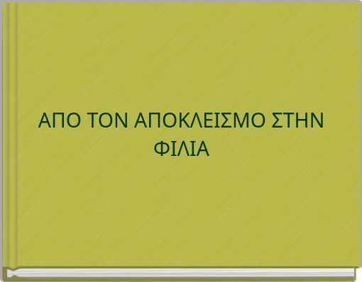 ΑΠΟ ΤΟΝ ΑΠΟΚΛΕΙΣΜΟ ΣΤΗΝ ΦΙΛΙΑ