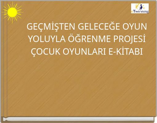 GE&Ccedil;MİŞTEN GELECEĞE OYUN YOLUYLA &Ouml;ĞRENME PROJESİ &Ccedil;OCUK OYUNLARI E-KİTABI