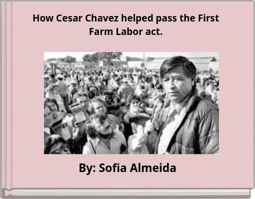 How Cesar Chavez helped pass the First Farm Labor act.