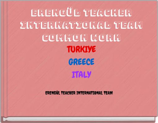 ERENG&Uuml;L TEACHER INTERNATIONAL TEAM COMMON WORK TURKIYE GREECE ITALY
