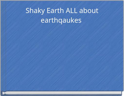 Shaky Earth ALL about earthqaukes