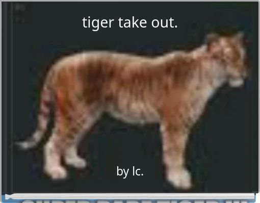tiger take out.