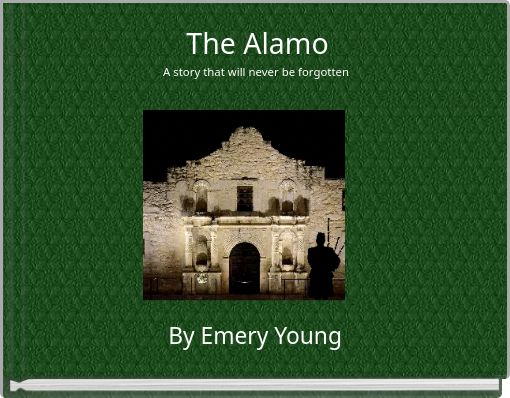 The Alamo A story that will never be forgotten