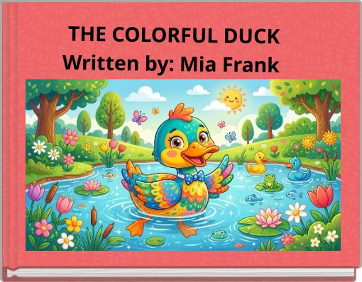 THE COLORFUL DUCK Written by: Mia Frank