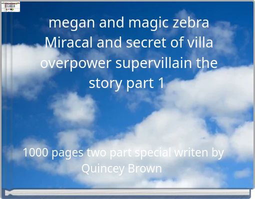 megan and magic zebra Miracal and secret of villa overpower supervillain the story part 1