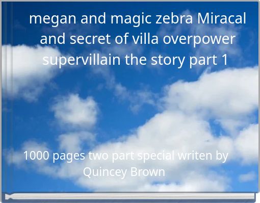 megan and magic zebra Miracal and secret of villa overpower supervillain the story part 1