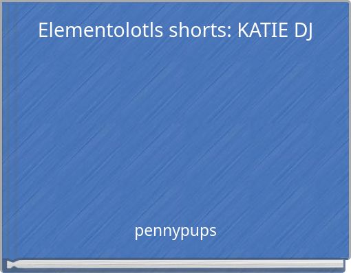 Elementolotls shorts: KATIE DJ