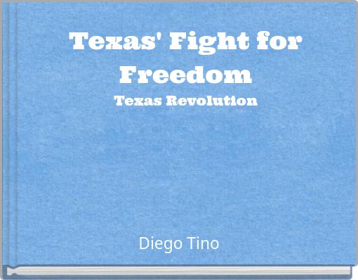 Texas' Fight for Freedom Texas Revolution