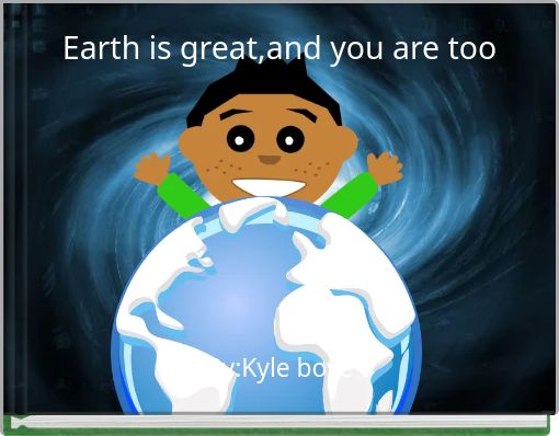 Earth is great,and you are too