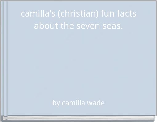 camilla's (christian) fun facts about the seven seas.