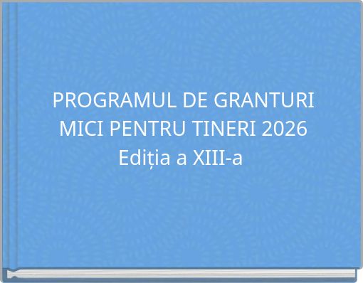 PROGRAMUL DE GRANTURI MICI PENTRU TINERI 2026 Ediția a XIII-a