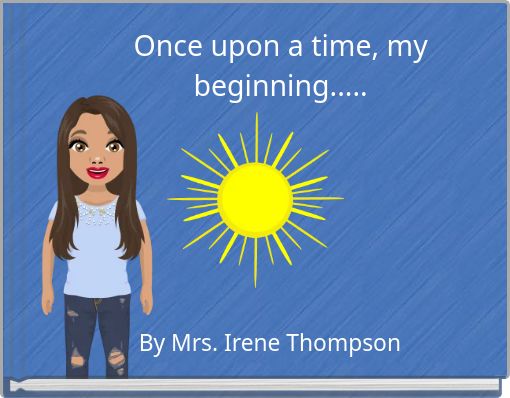 Once upon a time, my beginning.....