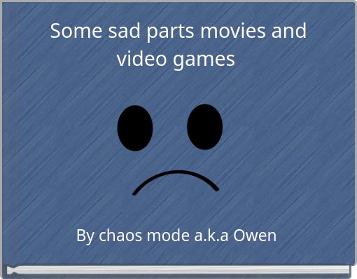 Some sad parts movies and video games