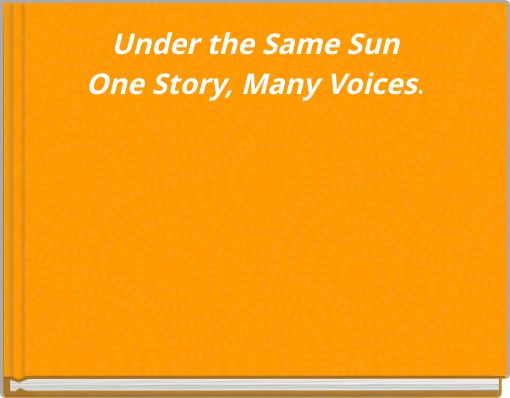 Under the Same Sun One Story, Many Voices.