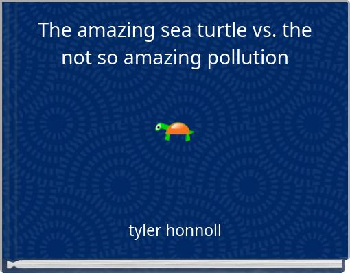 The amazing sea turtle vs. the not so amazing pollution