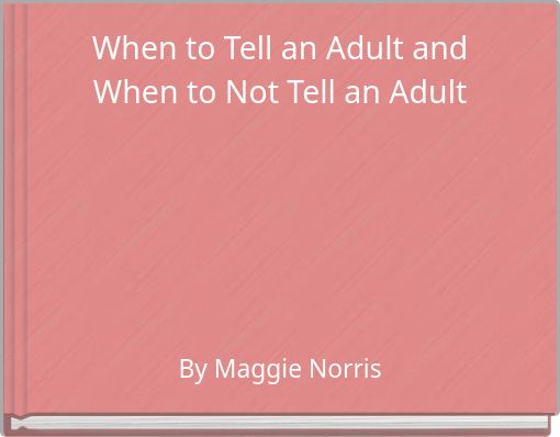 When to Tell an Adult and When to Not Tell an Adult