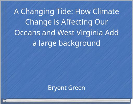 A Changing Tide: How Climate Change is Affecting Our Oceans and West Virginia Add a large background