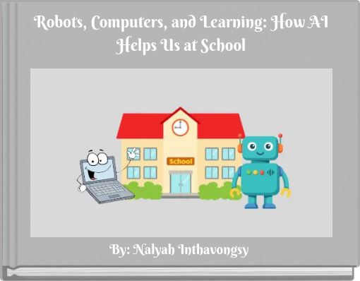 Robots, Computers, and Learning: How AI Helps Us at School