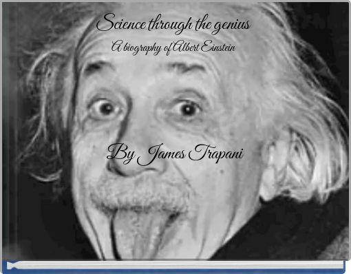 Science through the genius A biography of Albert Einstein By James Trapani