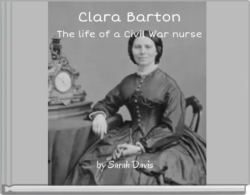 Clara Barton The life of a Civil War nurse