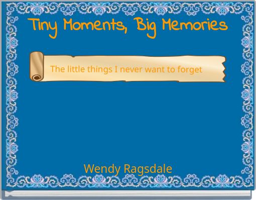 Tiny Moments, Big Memories