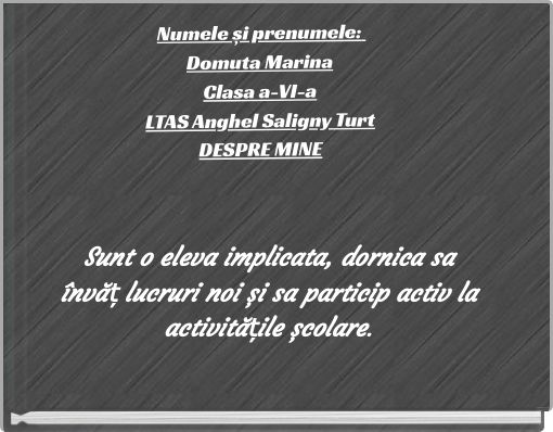 Numele și prenumele: Domuta Marina Clasa a-VI-a LTAS Anghel Saligny Turt DESPRE MINE