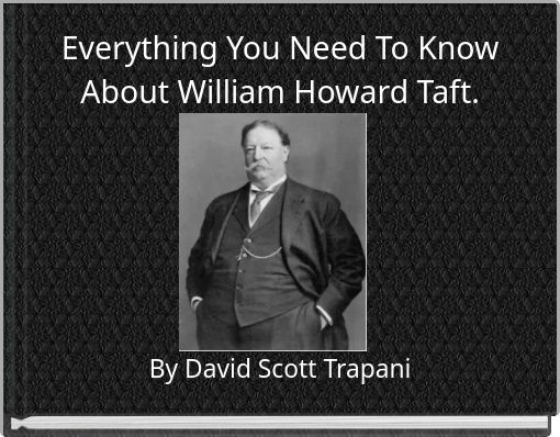 Everything You Need To Know About William Howard Taft.