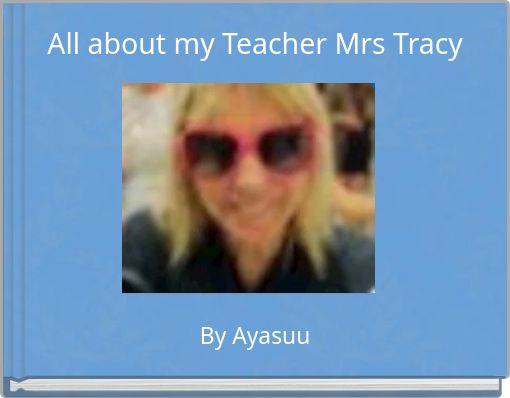 All about my Teacher Mrs Tracy