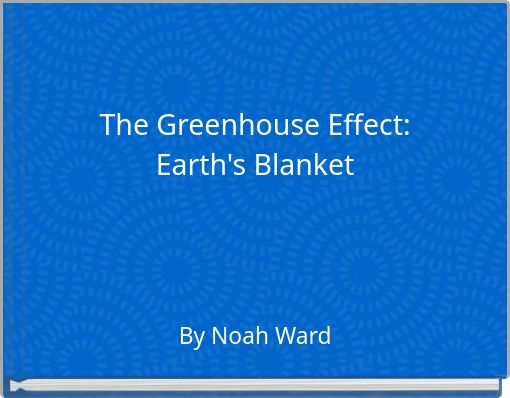 The Greenhouse Effect: Earth's Blanket