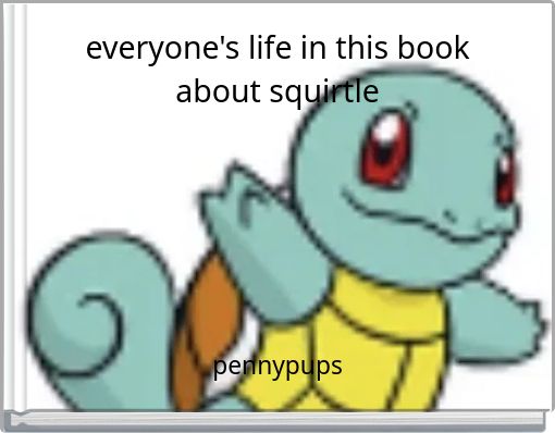 everyone's life in this book about squirtle