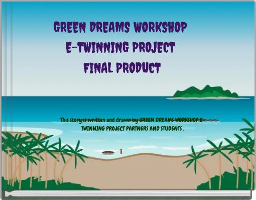 GREEN DREAMS WORKSHOP E-TWINNING PROJECT FINAL PRODUCT