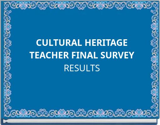 CULTURAL HERITAGE TEACHER FINAL SURVEY RESULTS
