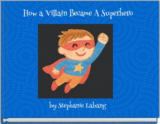 How a Villain Became A Superhero