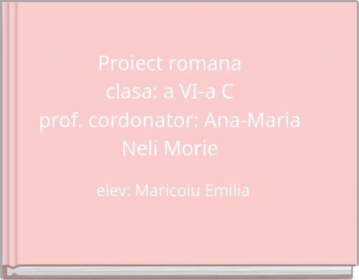 Proiect romana clasa: a VI-a C prof. cordonator: Ana-Maria Neli Morie