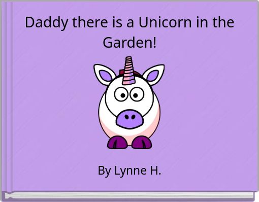 Daddy there is a Unicorn in the Garden!