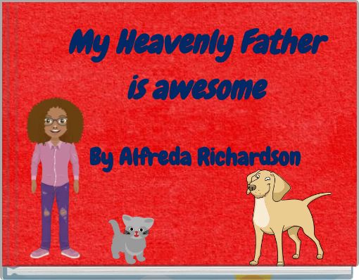 My Heavenly Father is awesome By Alfreda Richardson