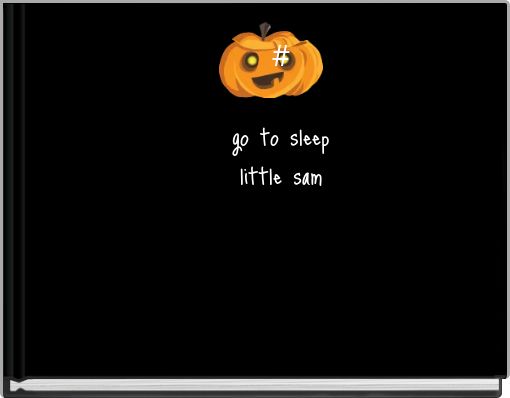 # go to sleep little sam