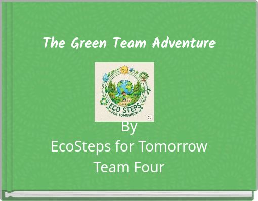 The Green Team Adventure By EcoSteps for Tomorrow Team Four