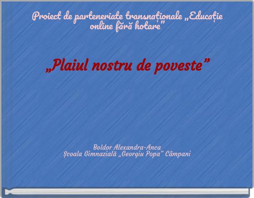 Proiect de parteneriate transnaționale &bdquo;Educație online fără hotare&rdquo; &bdquo;Plaiul nostru de poveste&rdquo;