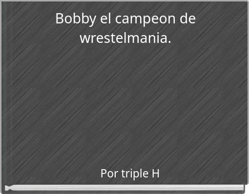 Bobby el campeon de wrestelmania.