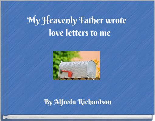 My Heavenly Father wrote love letters to me
