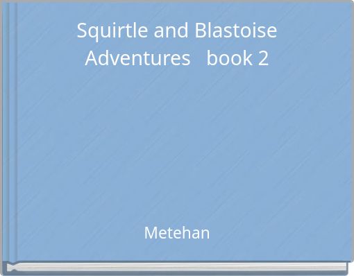 Squirtle and Blastoise Adventures book 2